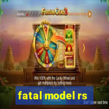 fatal model rs